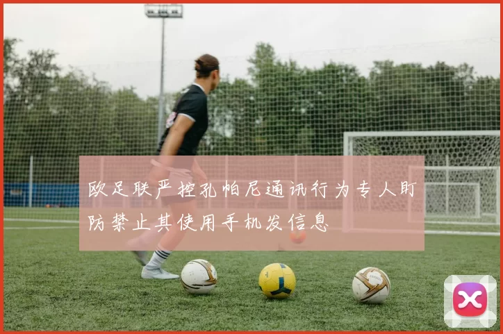 欧足联严控孔帕尼通讯行为专人盯防禁止其使用手机发信息